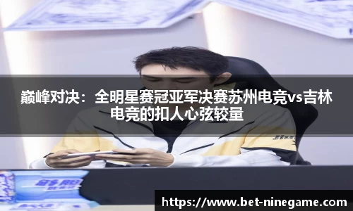 巅峰对决：全明星赛冠亚军决赛苏州电竞vs吉林电竞的扣人心弦较量