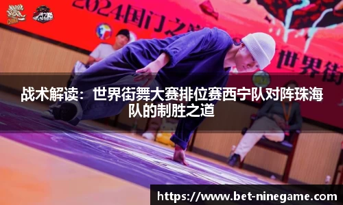 战术解读：世界街舞大赛排位赛西宁队对阵珠海队的制胜之道