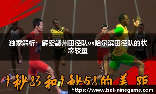 独家解析：解密赣州田径队vs哈尔滨田径队的状态较量